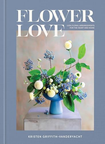 Flower Love: Lush Floral Arrangements for the Heart and Home - Hardcover